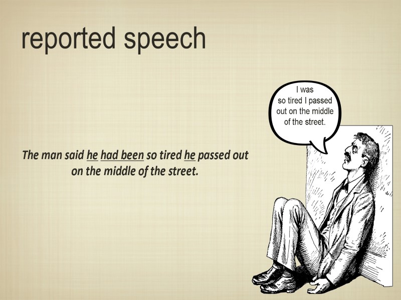 reported speech    The man said he had been so tired he